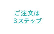 ご注文は３ステップ