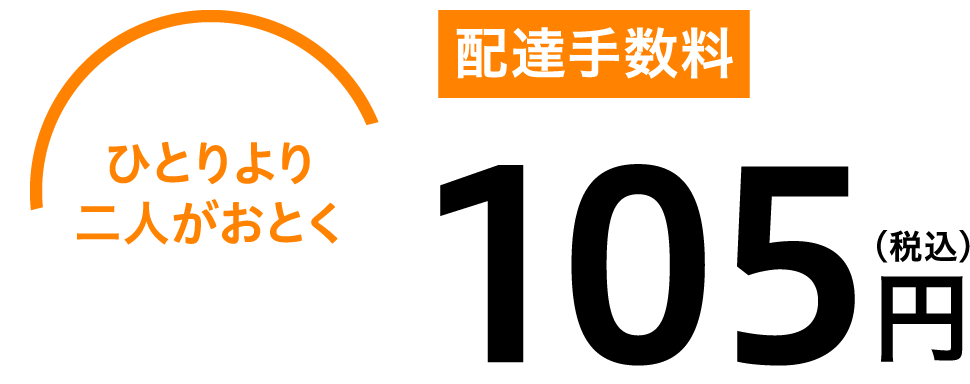 ひとりより二人がおとく 配達手数料105円（税込）