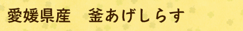 愛媛県産　釜あげしらす